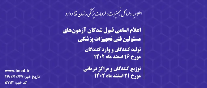 اعلام اسامی قبول شدگان آزمون های مسئولین فنی تجهیزات پزشکی ویژه تولید کنندگان و وارد کنندگان مورخ 16 اسفند ماه 1402 و توزیع کنندگان و مراکز درمانی مورخ 21 اسفند ماه 1402
